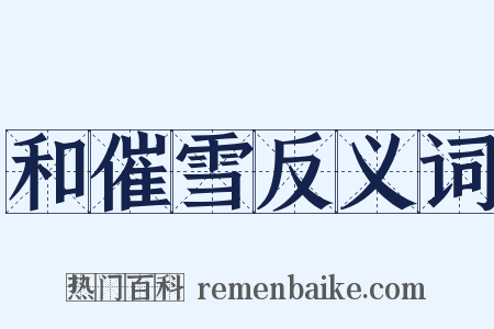 和催雪反义词是什么意思的图片